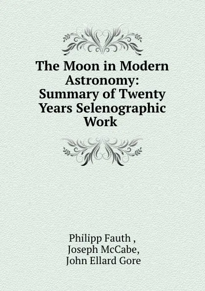 Обложка книги The Moon in Modern Astronomy: Summary of Twenty Years Selenographic Work ., Philipp Fauth