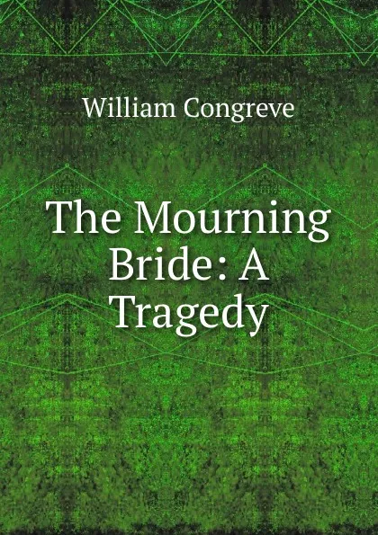 Обложка книги The Mourning Bride: A Tragedy, William Congreve