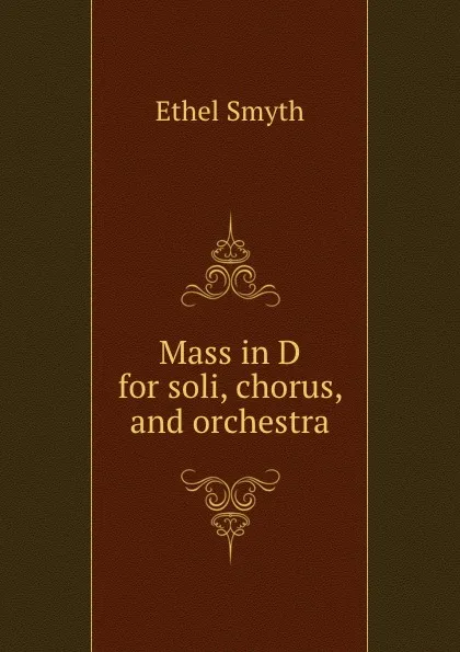 Обложка книги Mass in D for soli, chorus, and orchestra, Ethel Smyth