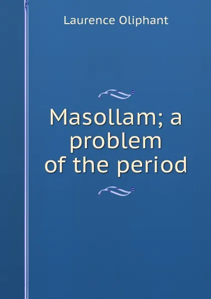 Обложка книги Masollam; a problem of the period, Laurence Oliphant