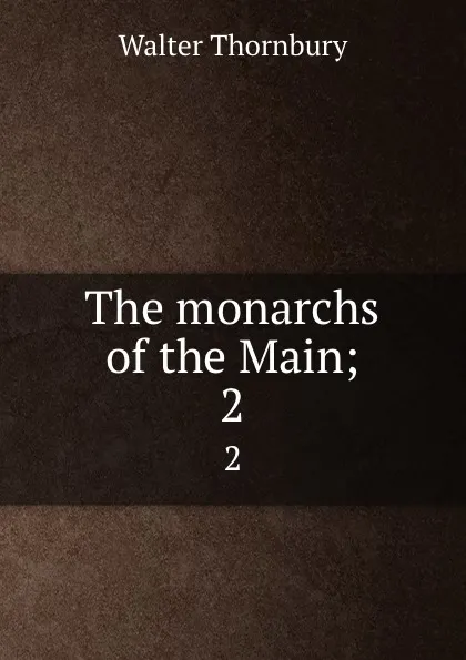 Обложка книги The monarchs of the Main;. 2, Walter Thornbury