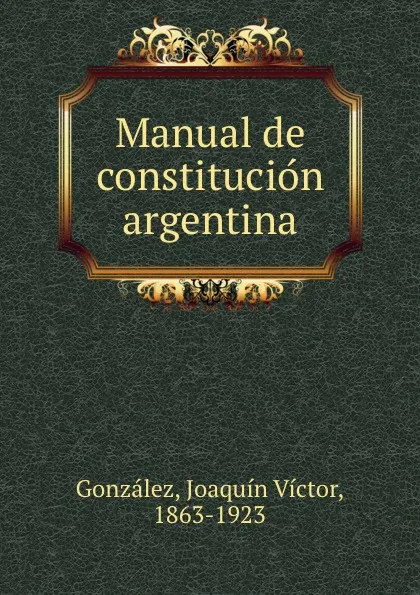 Обложка книги Manual de constitucion argentina, Joaquín Víctor González