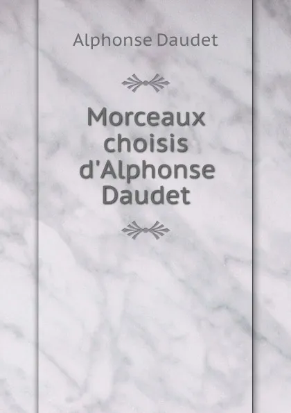 Обложка книги Morceaux choisis d.Alphonse Daudet, Alphonse Daudet