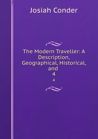 Обложка книги The Modern Traveller: A Description, Geographical, Historical, and . 4, Josiah Conder