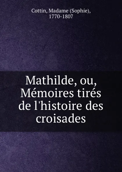 Обложка книги Mathilde, ou, Memoires tires de l.histoire des croisades, Sophie Cottin