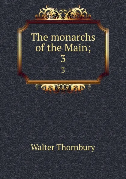 Обложка книги The monarchs of the Main;. 3, Walter Thornbury