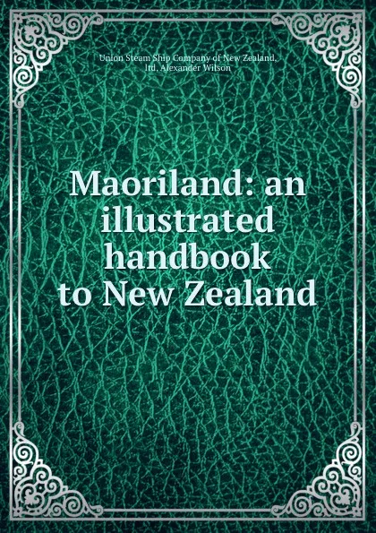 Обложка книги Maoriland: an illustrated handbook to New Zealand, Union Steam Ship of New Zealand