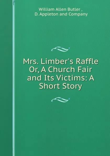 Обложка книги Mrs. Limber.s Raffle Or, A Church Fair and Its Victims: A Short Story, William Allen Butler