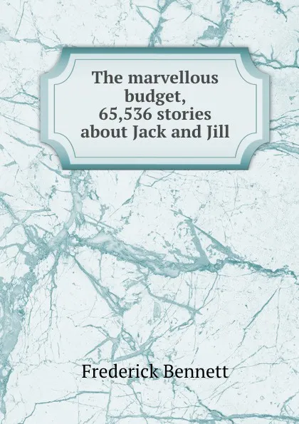 Обложка книги The marvellous budget, 65,536 stories about Jack and Jill, Frederick Bennett