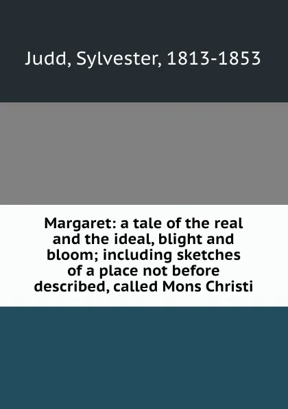 Обложка книги Margaret: a tale of the real and the ideal, blight and bloom; including sketches of a place not before described, called Mons Christi, Sylvester Judd