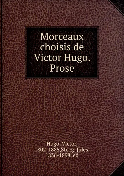 Обложка книги Morceaux choisis de Victor Hugo. Prose, Victor Hugo