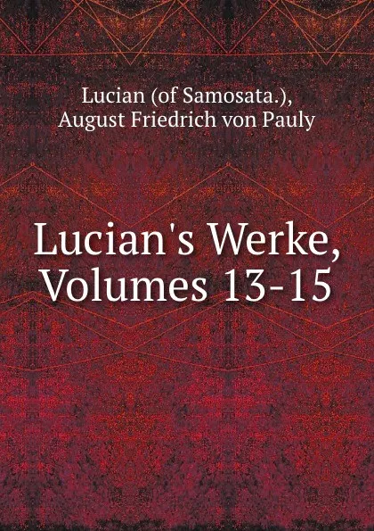 Обложка книги Lucian.s Werke, Volumes 13-15, Lucian