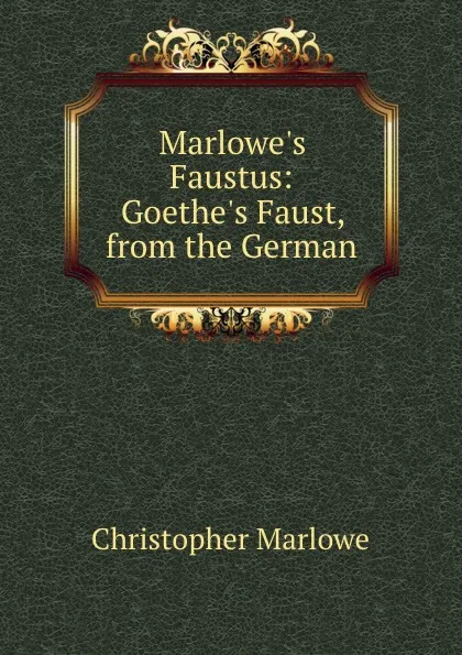 Обложка книги Marlowe.s Faustus: Goethe.s Faust, from the German, Christopher Marlowe