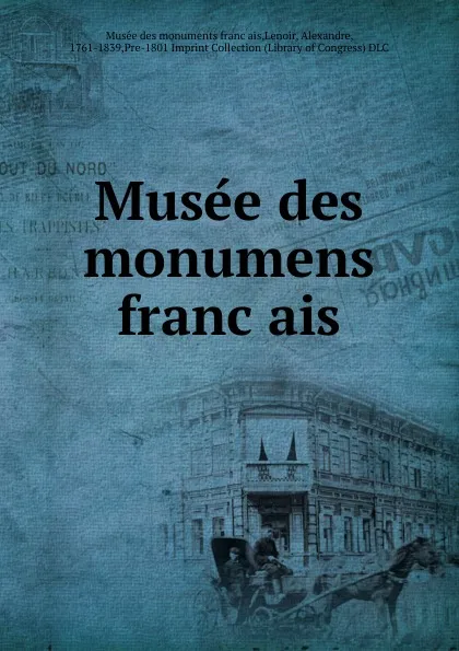 Обложка книги Musee des monumens francais, Alexandre Lenoir