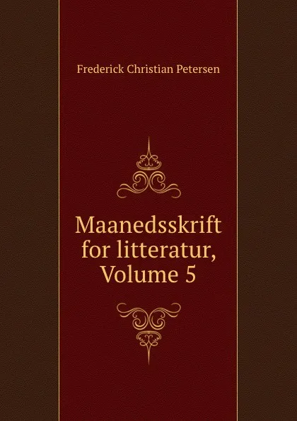 Обложка книги Maanedsskrift for litteratur, Volume 5, Frederick Christian Petersen