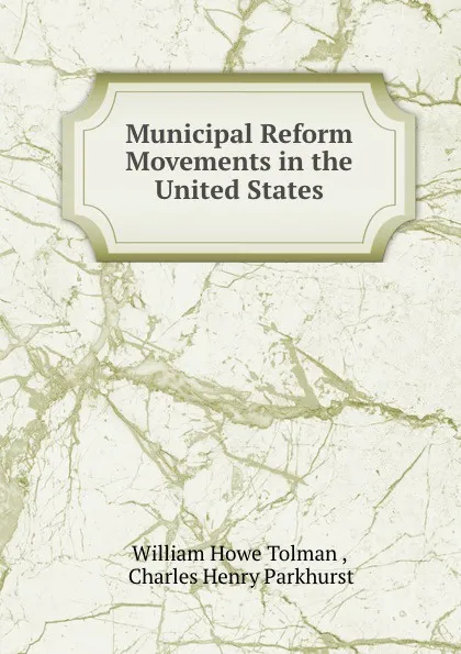 Обложка книги Municipal Reform Movements in the United States, William Howe Tolman