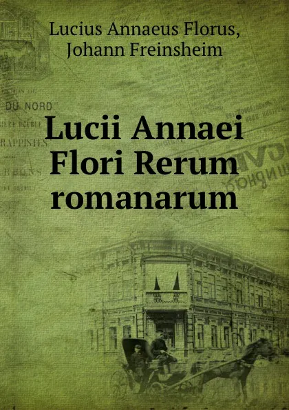 Обложка книги Lucii Annaei Flori Rerum romanarum, Lucius Annaeus Florus