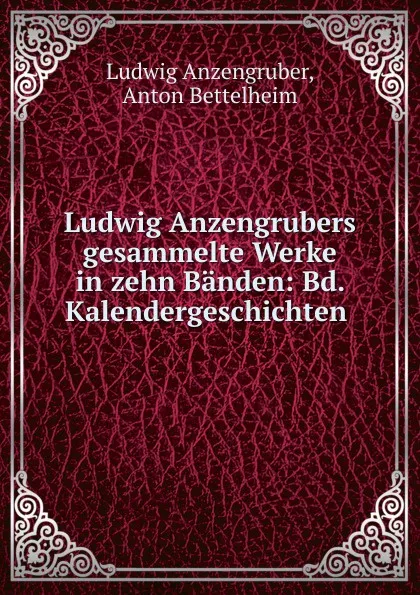 Обложка книги Ludwig Anzengrubers gesammelte Werke in zehn Banden: Bd. Kalendergeschichten ., Ludwig Anzengruber