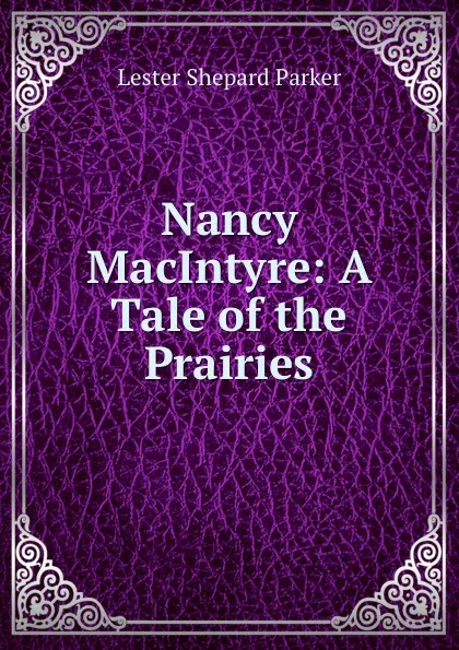 Обложка книги Nancy MacIntyre: A Tale of the Prairies, Lester Shepard Parker