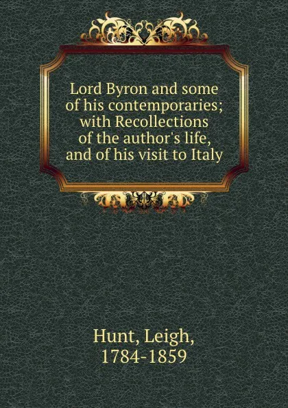 Обложка книги Lord Byron and some of his contemporaries; with Recollections of the author.s life, and of his visit to Italy, Leigh Hunt