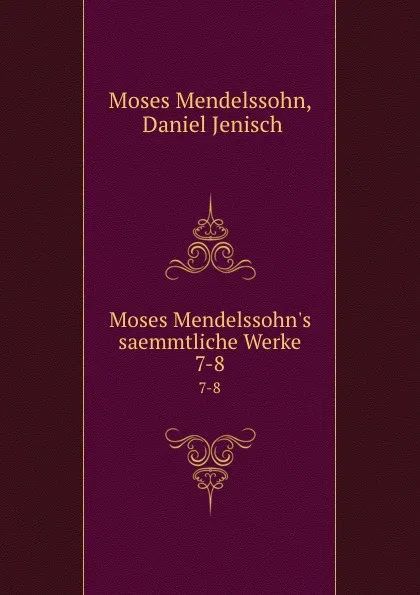 Обложка книги Moses Mendelssohn.s saemmtliche Werke. 7-8, Moses Mendelssohn