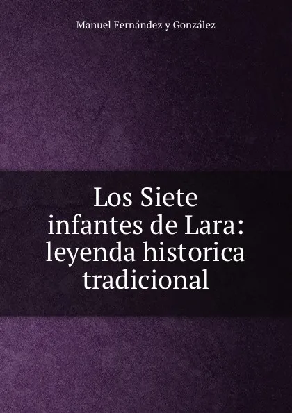 Обложка книги Los Siete infantes de Lara: leyenda historica tradicional, Manuel Fernández y González