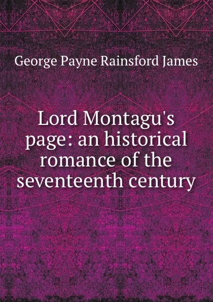 Обложка книги Lord Montagu.s page: an historical romance of the seventeenth century, G. P. James