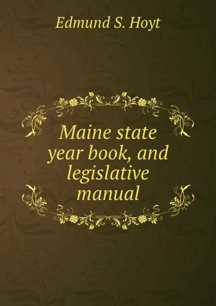 Обложка книги Maine state year book, and legislative manual, Edmund S. Hoyt