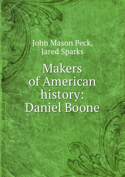 Обложка книги Makers of American history: Daniel Boone, John Mason Peck