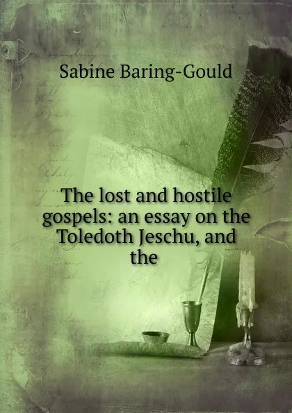 Обложка книги The lost and hostile gospels: an essay on the Toledoth Jeschu, and the ., Sabine Baring-Gould