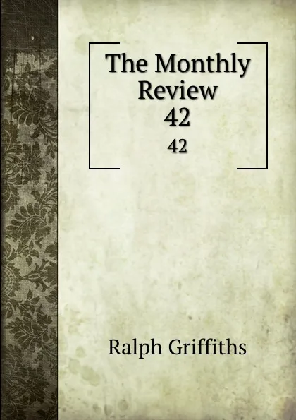 Обложка книги The Monthly Review. 42, Ralph Griffiths