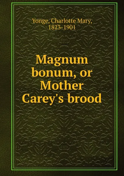 Обложка книги Magnum bonum, or Mother Carey.s brood, Charlotte Mary Yonge