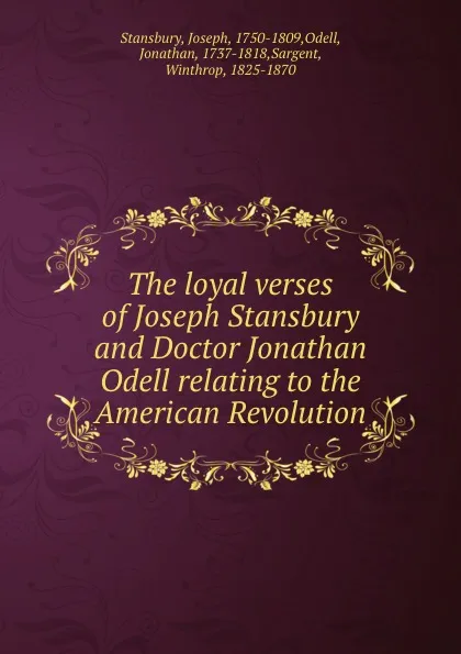 Обложка книги The loyal verses of Joseph Stansbury and Doctor Jonathan Odell relating to the American Revolution, Joseph Stansbury