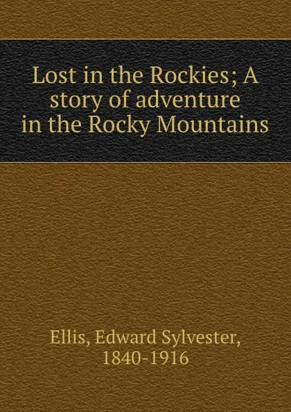 Обложка книги Lost in the Rockies; A story of adventure in the Rocky Mountains, Edward Sylvester Ellis