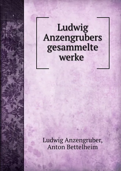 Обложка книги Ludwig Anzengrubers gesammelte werke ., Ludwig Anzengruber