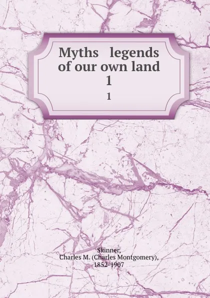 Обложка книги Myths . legends of our own land. 1, Charles Montgomery Skinner