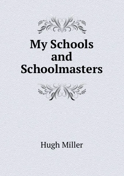 Обложка книги My Schools and Schoolmasters, Hugh Miller