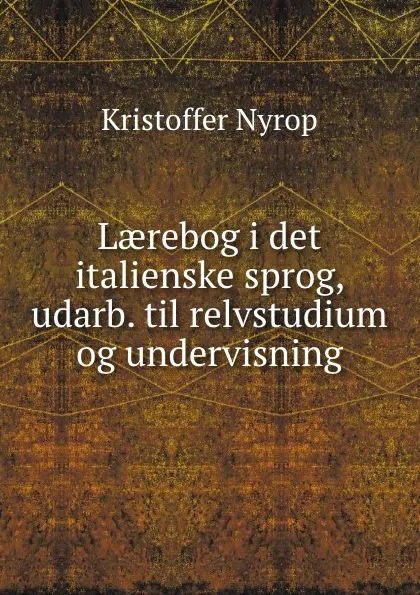 Обложка книги Laerebog i det italienske sprog, udarb. til relvstudium og undervisning, Kristoffer Nyrop