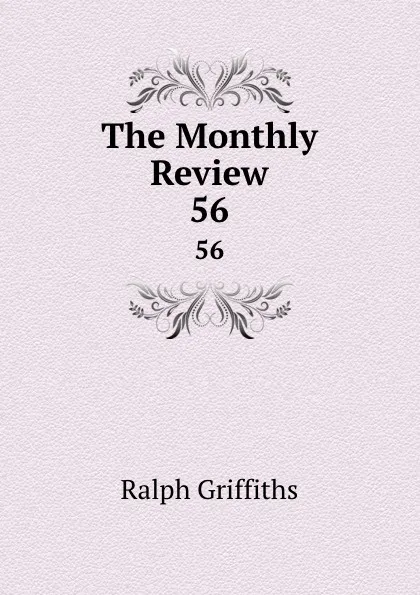 Обложка книги The Monthly Review. 56, Ralph Griffiths