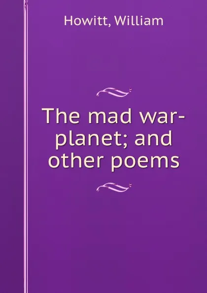 Обложка книги The mad war-planet; and other poems, William Howitt