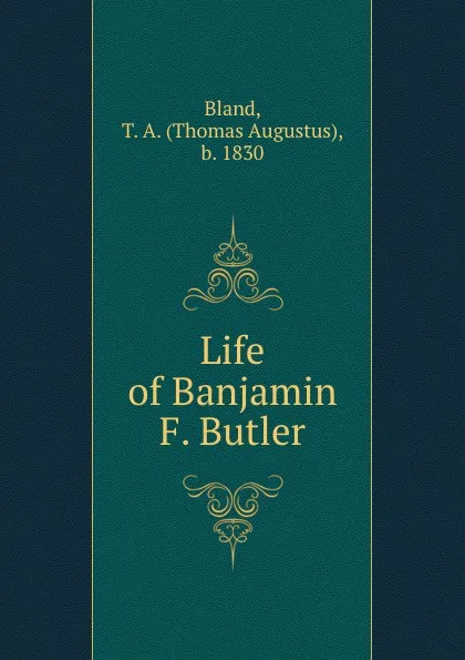 Обложка книги Life of Banjamin F. Butler, Thomas Augustus Bland