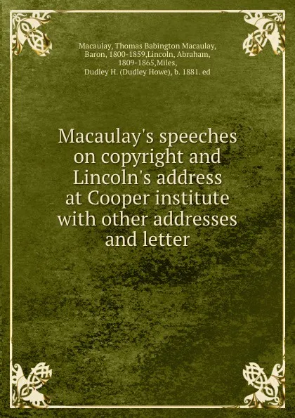 Обложка книги Macaulay.s speeches on copyright and Lincoln.s address at Cooper institute with other addresses and letter, Thomas Babington Macaulay Macaulay