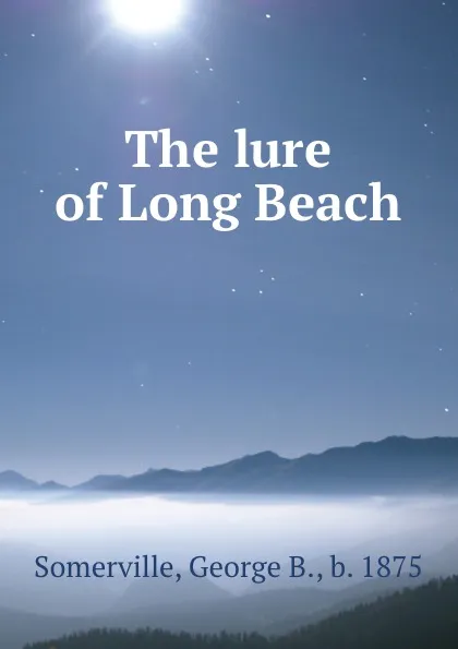 Обложка книги The lure of Long Beach, George B. Somerville