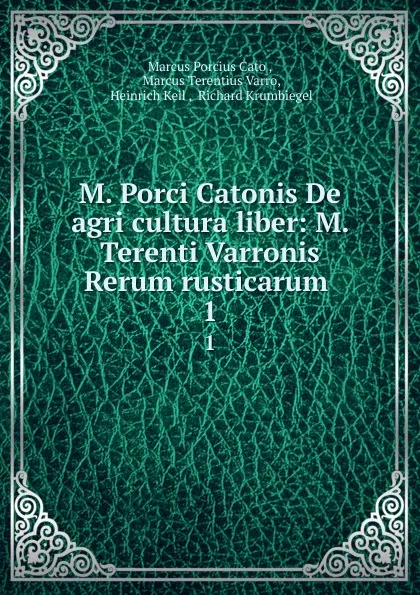 Обложка книги M. Porci Catonis De agri cultura liber: M. Terenti Varronis Rerum rusticarum . 1, Marcus Porcius Cato