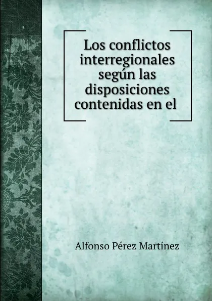 Обложка книги Los conflictos interregionales segun las disposiciones contenidas en el ., Alfonso Pérez Martínez