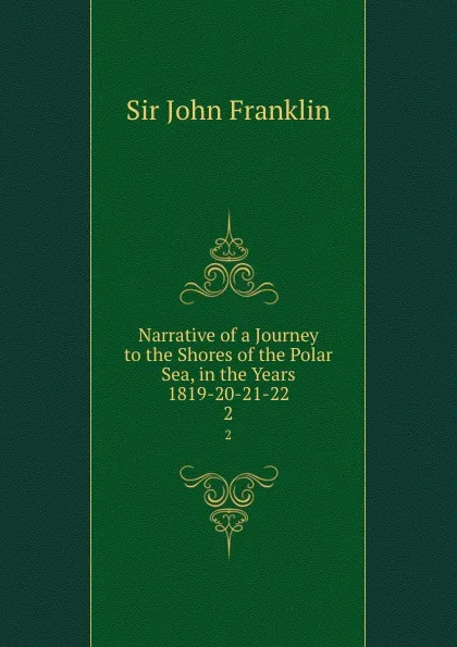 Обложка книги Narrative of a Journey to the Shores of the Polar Sea, in the Years 1819-20-21-22. 2, John Franklin