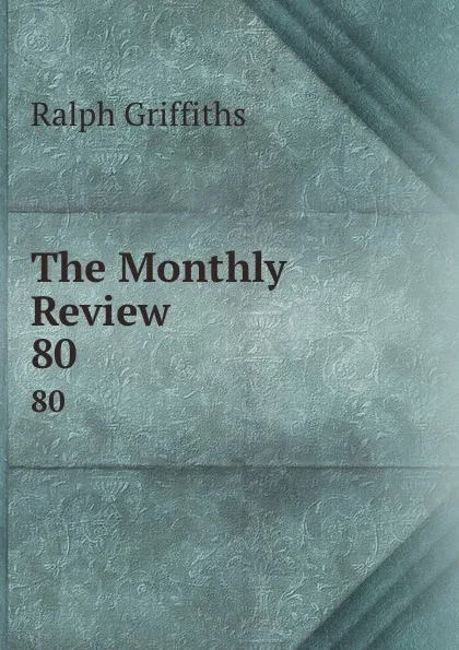 Обложка книги The Monthly Review. 80, Ralph Griffiths