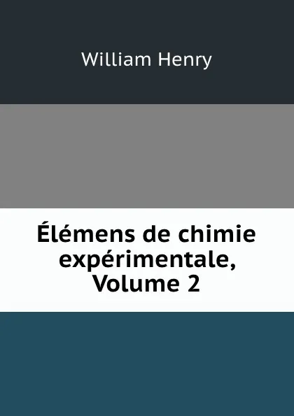 Обложка книги Elemens de chimie experimentale, Volume 2, William Henry