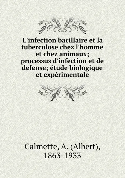 Обложка книги L.infection bacillaire et la tuberculose chez l.homme et chez animaux; processus d.infection et de defense; etude biologique et experimentale, Albert Calmette