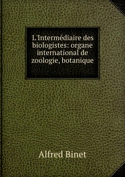 Обложка книги L.Intermediaire des biologistes: organe international de zoologie, botanique ., Alfred Binet
